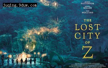 《迷失Z城/失落之城/The Lost City of Z》电影剧情介绍,迷失Z城什么时候上映及演员表